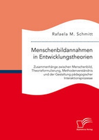 Bild: Menschenbildannahmen in Entwicklungstheorien. Zusammenhänge zwischen Menschenbild, Theorieformulierung, Methodenverständnis und der Gestaltung pädagogischer Interaktionsprozesse - Diplomica Verlag