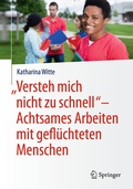 Cover: "Versteh mich nicht zu schnell" - Achtsames Arbeiten mit gefl&uuml;chteten Menschen - Springer