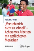 Cover: "Versteh mich nicht zu schnell" - Achtsames Arbeiten mit gefl&uuml;chteten Menschen - Springer