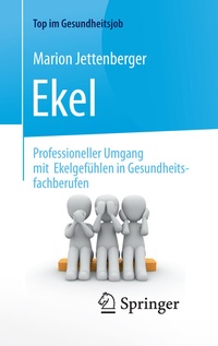 Abbildung von: Ekel - Professioneller Umgang mit Ekelgefühlen in Gesundheitsfachberufen - Springer