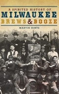 Cover: A Spirited History of Milwaukee Brews & Booze - History Press Library Editions