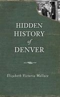 Cover: Hidden History of Denver - History Press Library Editions