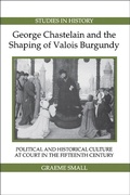 Cover: George Chastelain and the Shaping of Valois Burgundy - Royal Historical Society