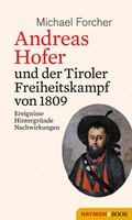 Cover: Andreas Hofer und der Tiroler Freiheitskampf von 1809 - Haymon Verlag