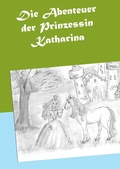 Cover: Die Abenteuer der Prinzessin Katharina - BoD - Books on Demand