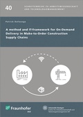 Cover: A method and IT-framework for On-Demand Delivery in Make-to-Order Construction Supply Chains - Fraunhofer Verlag