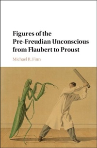 Abbildung von: Figures of the Pre-Freudian Unconscious from Flaubert to Proust - Cambridge University Press