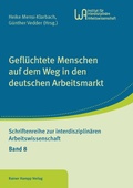 Cover: Gefl&uuml;chtete Menschen auf dem Weg in den deutschen Arbeitsmarkt - Edition Rainer Hampp