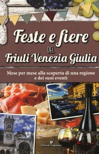 Abbildung von: Feste e fiere del Friuli Venezia Giulia. Mese per mese alla scoperta di una regione e dei suoi eventi - Editoriale Programma