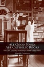 Cover: All Good Books Are Catholic Books - Cornell University Press