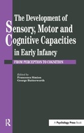 Cover: The Development Of Sensory, Motor And Cognitive Capacities In Early Infancy - Psychology Press Ltd