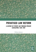 Cover: Privatised Law Reform: A History of Patent Law through Private Legislation, 1620-1907 - Routledge
