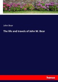 Cover: The life and travels of John W. Bear - Hansebooks