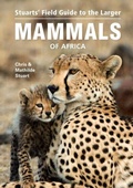 Cover: Stuarts' Field Guide to the Larger Mammals of Africa - Struik Nature