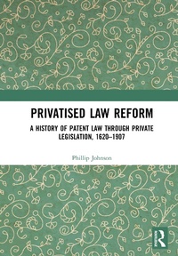 Abbildung von: Privatised Law Reform: A History of Patent Law through Private Legislation, 1620-1907 - Routledge
