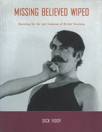 Abbildung von: Missing Believed Wiped: Searching for the Lost Treasures of British Television - BFI Publishing