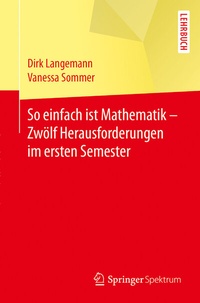 Abbildung von: So einfach ist Mathematik - Zwölf Herausforderungen im ersten Semester - Springer Spektrum