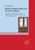Cover: Goethe, Flaubert, Kafka und der sch&ouml;ne Schein - Narr Francke Attempto Verlag