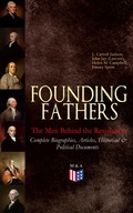 Cover: FOUNDING FATHERS - The Men Behind the Revolution: Complete Biographies, Articles, Historical & Political Documents - Madison & Adams Press