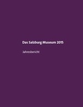 Cover: Das Salzburg Museum 2015 - Salzburg Museum