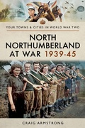 Cover: North Northumberland at War, 1939-45 - Pen & Sword Military