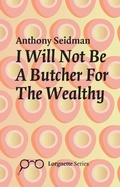 Cover: I Will Not Be A Butcher For The Wealthy - Eyewear Publishing
