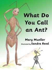 Enlarge image Cover: What Do You Call an Ant? - Mary L Mueller Books LLC