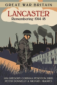 Abbildung von: Great War Britain Lancaster: Remembering 1914-18 - The History Press Ltd