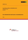 Cover: Die mittelalterliche Stadt Goslar als Handelszentrum - GRIN Verlag