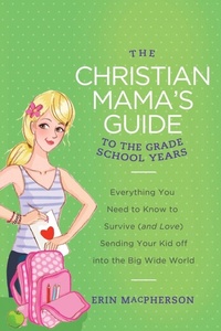 Enlarge image Cover: The Christian Mama's Guide to the Grade School Years - Thomas Nelson Publishers