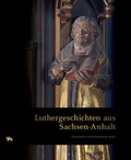 Cover: Luthergeschichten aus Sachsen-Anhalt - Landesamt f. Denkmalpflege u. Arch&auml;ologie Sachsen-Anhalt