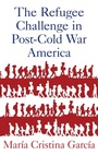 Cover: The Refugee Challenge in Post-Cold War America - Oxford University Press Inc