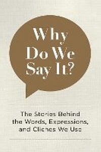 Abbildung von: Why Do We Say It? - Chartwell Books Inc.,U.S.