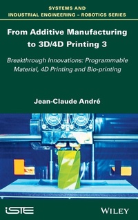 Enlarge image Cover: From Additive Manufacturing to 3D/4D Printing 3 - Wiley-ISTE