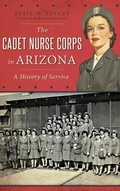 Cover: The Cadet Nurse Corps in Arizona - History Press Library Editions