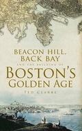 Cover: Beacon Hill, Back Bay and the Building of Boston's Golden Age - History Press Library Editions