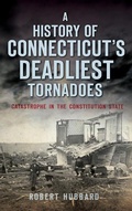 Cover: A History of Connecticut's Deadliest Tornadoes - History Press Library Editions