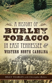 Abbildung von: A History of Burley Tobacco in East Tennessee & Western North Carolina - History Press Library Editions