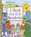 Cover: I Think That It Is Wonderful: Sesame Street - Golden Books Publishing Company, Inc.
