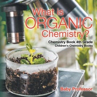Abbildung von: What is Organic Chemistry? Chemistry Book 4th Grade Children's Chemistry Books - Baby Professor