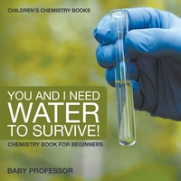 Abbildung von: You and I Need Water to Survive! Chemistry Book for Beginners Children's Chemistry Books - Baby Professor