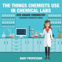 Abbildung von: The Things Chemists Use in Chemical Labs 6th Grade Chemistry Children's Chemistry Books - Baby Professor