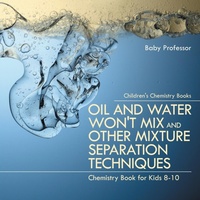Abbildung von: Oil and Water Won't Mix and Other Mixture Separation Techniques - Chemistry Book for Kids 8-10 Children's Chemistry Books - Baby Professor
