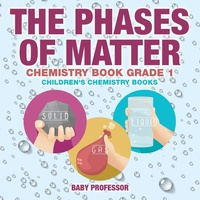 Abbildung von: The Phases of Matter - Chemistry Book Grade 1 Children's Chemistry Books - Baby Professor