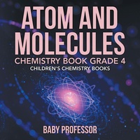 Abbildung von: Atom and Molecules - Chemistry Book Grade 4 Children's Chemistry Books - Baby Professor