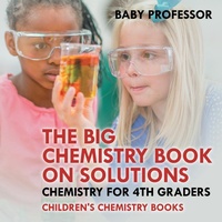 Abbildung von: The Big Chemistry Book on Solutions - Chemistry for 4th Graders Children's Chemistry Books - Baby Professor
