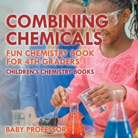 Abbildung von: Combining Chemicals - Fun Chemistry Book for 4th Graders Children's Chemistry Books - Baby Professor