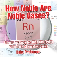 Abbildung von: How Noble Are Noble Gases? Chemistry Book for Kids 6th Grade Children's Chemistry Books - Baby Professor