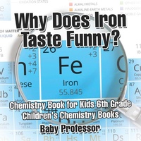 Abbildung von: Why Does Iron Taste Funny? Chemistry Book for Kids 6th Grade Children's Chemistry Books - Baby Professor