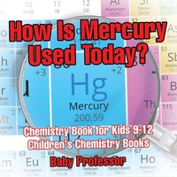 Abbildung von: How Is Mercury Used Today? Chemistry Book for Kids 9-12 Children's Chemistry Books - Baby Professor